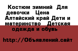 Костюм зимний. Для девочки › Цена ­ 2 600 - Алтайский край Дети и материнство » Детская одежда и обувь   